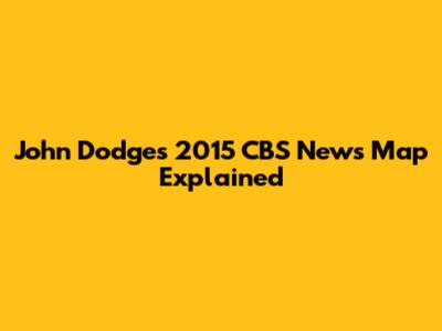John Dodge's 2015 CBS News Map Explained