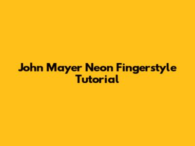 John Mayer Neon Fingerstyle Tutorial