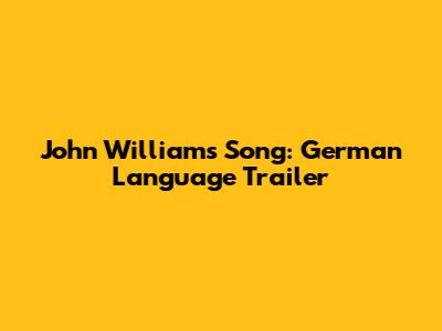 John Williams Song: German Language Trailer