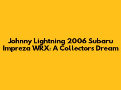 Johnny Lightning 2006 Subaru Impreza WRX: A Collector's Dream
