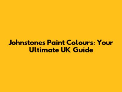 Johnstones Paint Colours: Your Ultimate UK Guide
