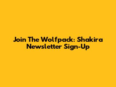 Join The Wolfpack: Shakira Newsletter Sign-Up