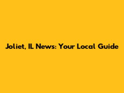 Joliet, IL News: Your Local Guide