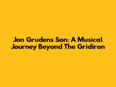 Jon Gruden's Son: A Musical Journey Beyond The Gridiron