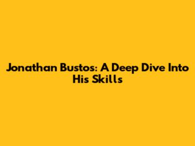 Jonathan Bustos: A Deep Dive Into His Skills