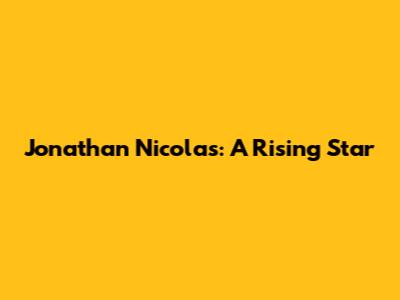 Jonathan Nicolas: A Rising Star