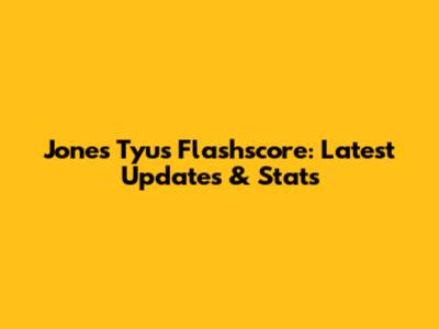 Jones Tyus Flashscore: Latest Updates & Stats