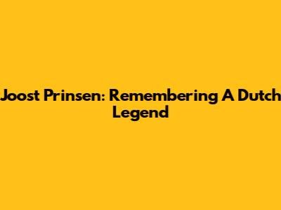 Joost Prinsen: Remembering A Dutch Legend