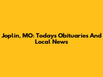 Joplin, MO: Today's Obituaries And Local News