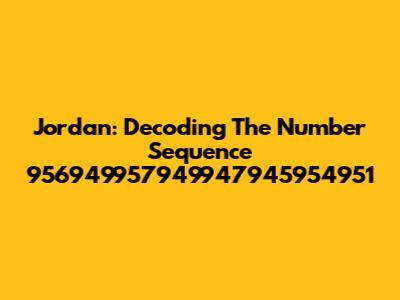 Jordan: Decoding The Number Sequence 956949957949947945954951