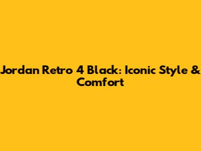Jordan Retro 4 Black: Iconic Style & Comfort