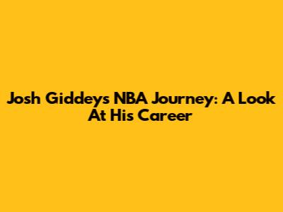 Josh Giddey's NBA Journey: A Look At His Career