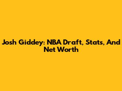 Josh Giddey: NBA Draft, Stats, And Net Worth