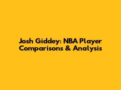 Josh Giddey: NBA Player Comparisons & Analysis