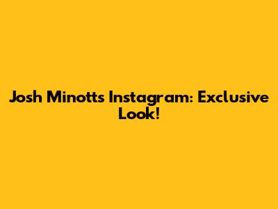 Josh Minott's Instagram: Exclusive Look!