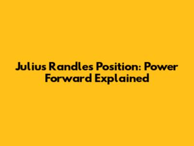 Julius Randle's Position: Power Forward Explained