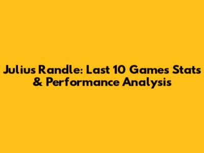 Julius Randle: Last 10 Games Stats & Performance Analysis