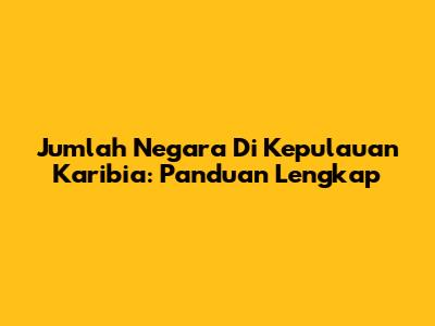 Jumlah Negara Di Kepulauan Karibia: Panduan Lengkap