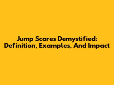 Jump Scares Demystified: Definition, Examples, And Impact