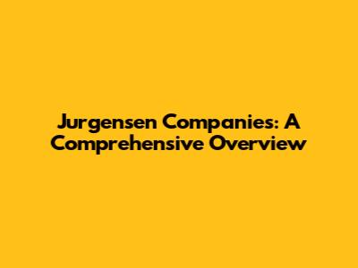 Jurgensen Companies: A Comprehensive Overview