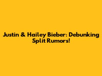 Justin & Hailey Bieber: Debunking Split Rumors!