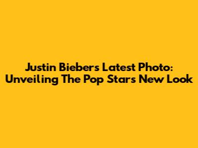 Justin Bieber's Latest Photo: Unveiling The Pop Star's New Look