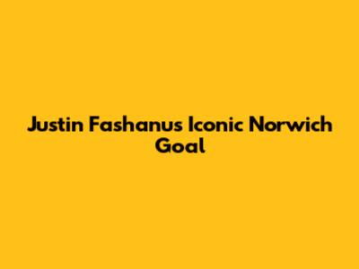 Justin Fashanu's Iconic Norwich Goal
