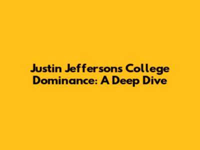 Justin Jefferson's College Dominance: A Deep Dive