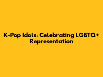 K-Pop Idols: Celebrating LGBTQ+ Representation