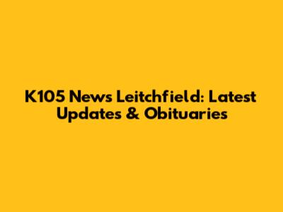 K105 News Leitchfield: Latest Updates & Obituaries