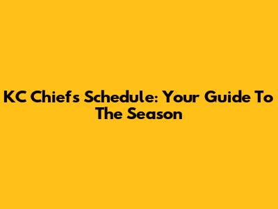 KC Chiefs Schedule: Your Guide To The Season