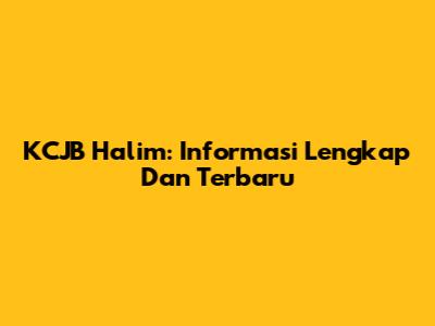 KCJB Halim: Informasi Lengkap Dan Terbaru