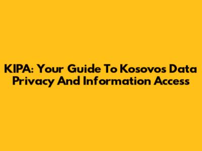 KIPA: Your Guide To Kosovo's Data Privacy And Information Access