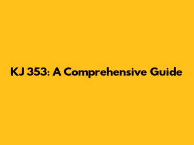 KJ 353: A Comprehensive Guide