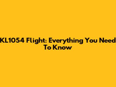 KL1054 Flight: Everything You Need To Know