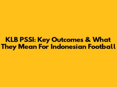 KLB PSSI: Key Outcomes & What They Mean For Indonesian Football
