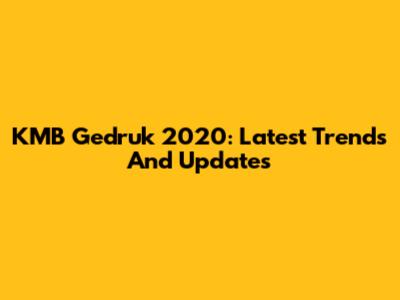 KMB Gedruk 2020: Latest Trends And Updates