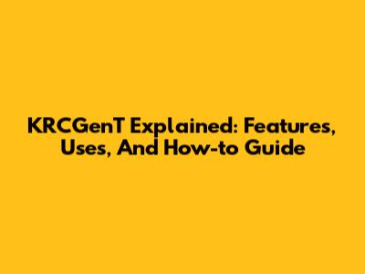 KRCGenT Explained: Features, Uses, And How-to Guide