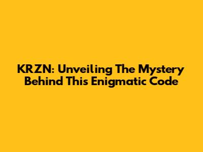KRZN: Unveiling The Mystery Behind This Enigmatic Code