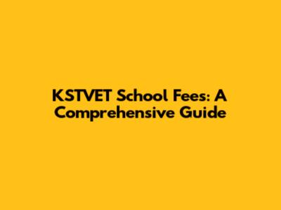 KSTVET School Fees: A Comprehensive Guide