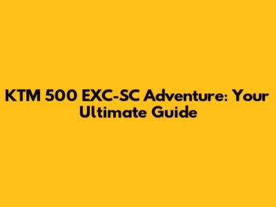 KTM 500 EXC-SC Adventure: Your Ultimate Guide