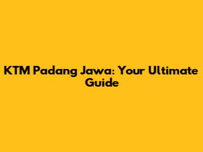 KTM Padang Jawa: Your Ultimate Guide