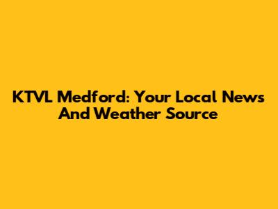 KTVL Medford: Your Local News And Weather Source
