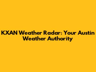 KXAN Weather Radar: Your Austin Weather Authority