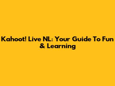 Kahoot! Live NL: Your Guide To Fun & Learning