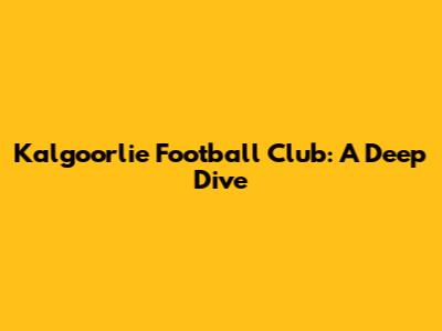 Kalgoorlie Football Club: A Deep Dive