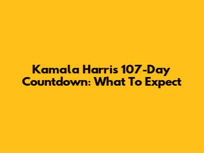 Kamala Harris' 107-Day Countdown: What To Expect