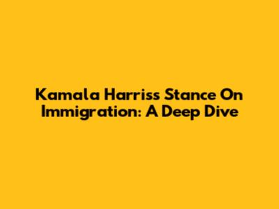 Kamala Harris's Stance On Immigration: A Deep Dive