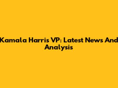 Kamala Harris VP: Latest News And Analysis