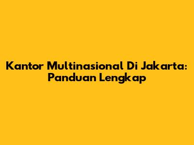 Kantor Multinasional Di Jakarta: Panduan Lengkap